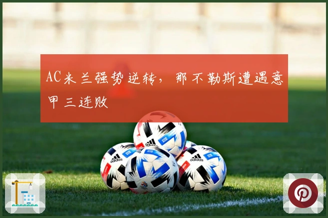 AC米兰强势逆转，那不勒斯遭遇意甲三连败