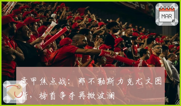 意甲焦点战：那不勒斯力克尤文图斯，榜首争夺再掀波澜