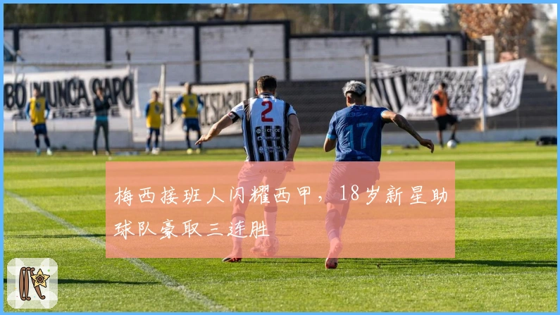 梅西接班人闪耀西甲，18岁新星助球队豪取三连胜