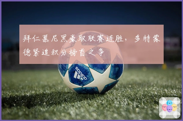 拜仁慕尼黑豪取联赛连胜，多特蒙德紧追积分榜首之争