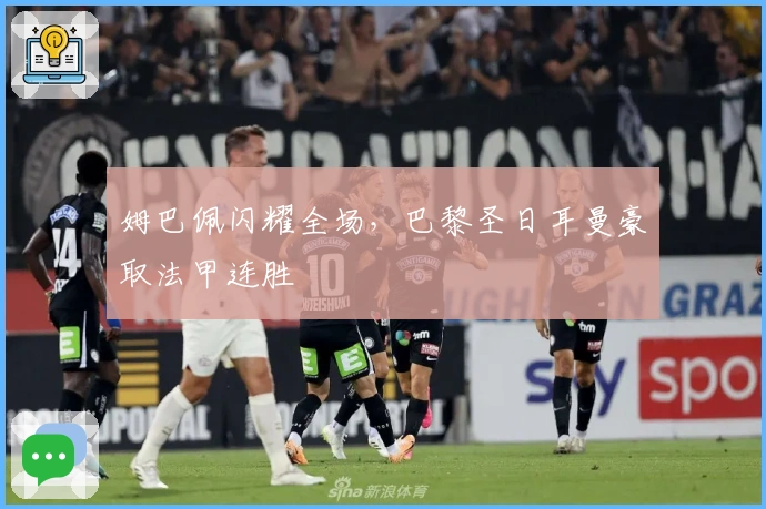 姆巴佩闪耀全场，巴黎圣日耳曼豪取法甲连胜